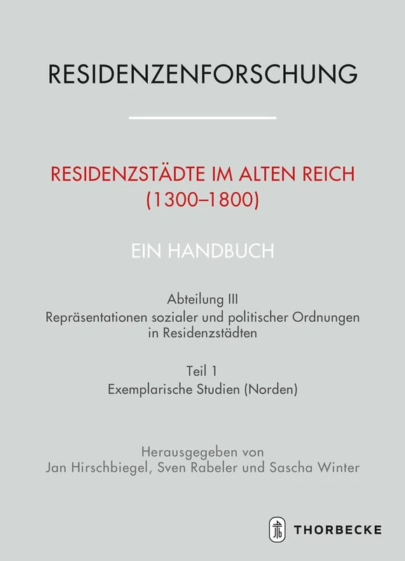 Residenzstadte Im Alten Reich (1300-1800). Ein Handbuch: Abteilung III: Reprasentationen Sozialer Und Politischer Ordnungen in Residenzstadten, Teil ... Stadt Und Hof - Handbuch)