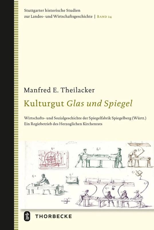 Kulturgut Glas Und Spiegel: Wirtschafts- Und Sozialgeschichte Der Spiegelfabrik Spiegelberg (Wurtt.). Ein Regiebetrieb Des Herzoglichen Kirchenrats: ... Studien Zur Landes- Und Wirtschaftsg)