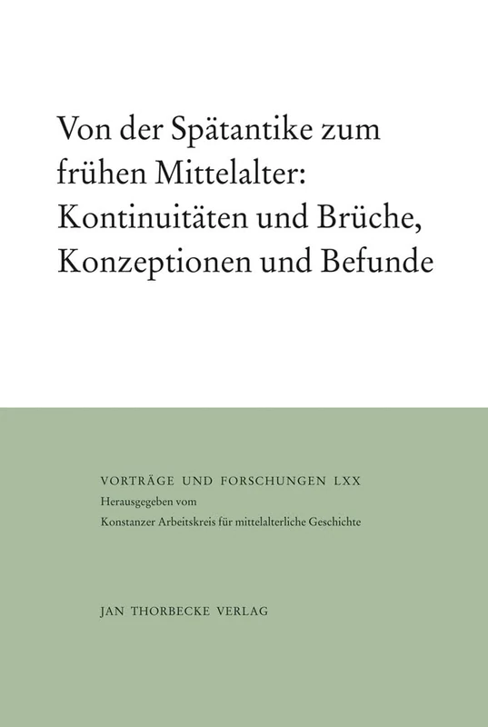 Von Der Spatantike Zum Fruhen Mittelalter: Kontinuitaten Und Bruche, Konzeptionen Und Befunde: 70 (Vortrage Und Forschungen - Tagungsbande)