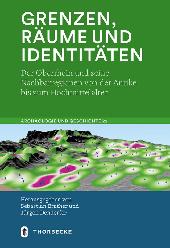 Grenzen, Raume Und Identitaten: Der Oberrhein Und Seine Nachbarregionen Von Der Antike Bis Zum Hochmittelalter: 22 (Archaologie Und Geschichte)