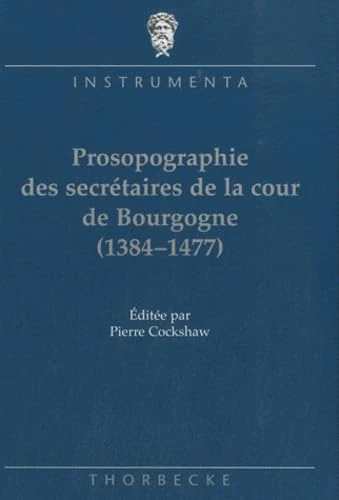 Catalogue Prosographique Des Secretaires de la Cour de Bourgogne: 16 (Instrumenta)