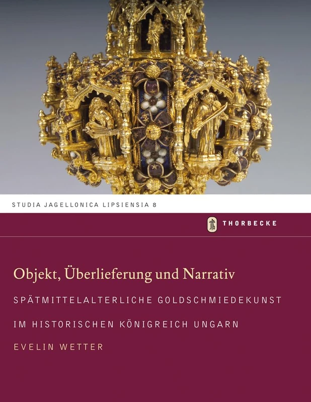 Objekt, Uberlieferung Und Narrativ: Spatmittelalterliche Goldschmiedekunst Im Historischen Konigreich Ungarn: 8 (Studia Jagellonica Lipsiensia) - Image 1