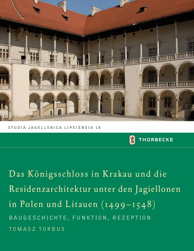 Das Konigschloss in Krakau Und Die Residenzarchitektur Unter Den Jagiellonen in Polen Und Litauren (1499-1548): 18 (Studia Jagellonica Lipsiensia)