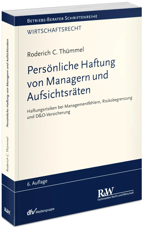 Persönliche Haftung von Managern und Aufsichtsräten: Haftungsrisiken bei Managementfehlern, Risikobegrenzung und D&O-Versicherung