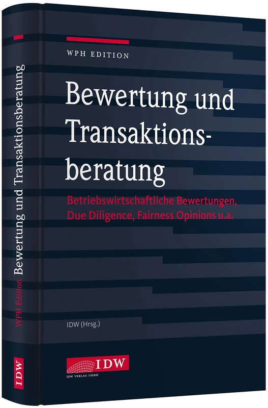 WPH Edition: Bewertung und Transaktionsberatung: Betriebswirtschaftliche Bewertungen, Due Diligence, Fairness Opinions u.a.