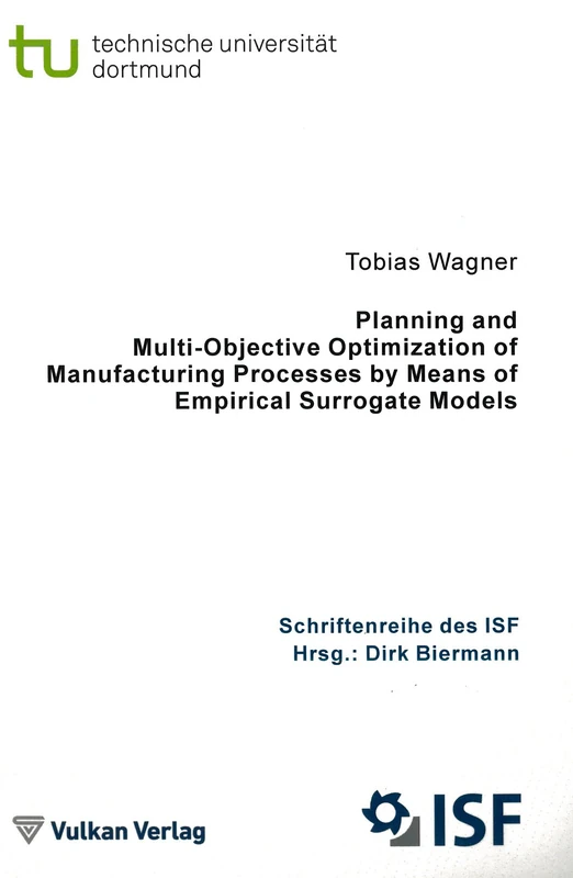 Planning and Multi-Objective Optimization of Manufacturing Processes by Means of Empirical Surrogate Models: v.71 (ISF Publications)