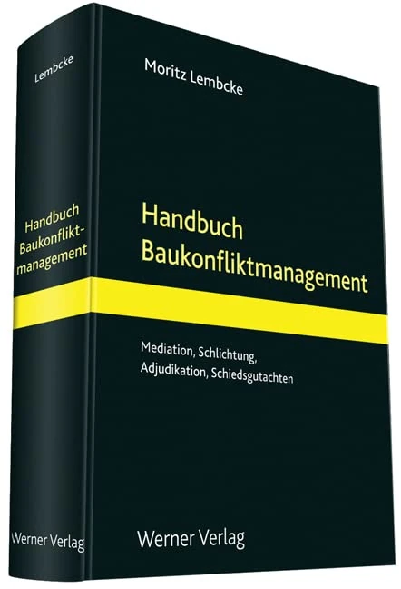 Handbuch Baukonfliktmanagement: Mediation, Schlichtung, Adjudikation, Schiedsgutachten