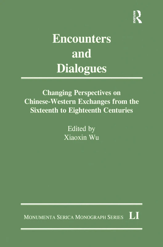 Encounters and Dialogues: Changing Perspectives on Chinese-Western Exchanges from the Sixteenth to Eighteenth Centuries (Monumenta Serica Monograph Series)