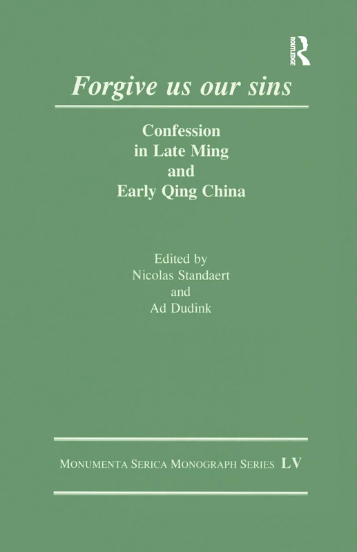 Forgive Us Our Sins: Confession in Late Ming and Early Qing China: 55 (Monumenta Serica Monograph Series)
