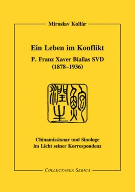 Ein Leben im Konflikt: P. Franz Xaver Biallas SVD (1878-1936). Chinamissionar und Sinologe im Licht seiner Korrespondenz (Collectanea Serica)