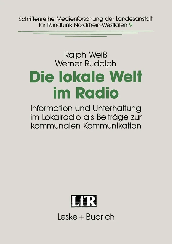 Die lokale Welt im Radio: Information und Unterhaltung im Lokalradio als Beiträge zur kommunalen Kommunikation: 9 (Schriftenreihe Medienforschung der Landesanstalt für Medien in NRW, 9)