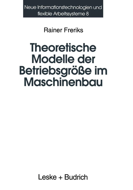 Theoretische Modelle der Betriebsgröße im Maschinenbau: Koordination und Kontrollmechanismen bei organisatorischem Wachstum (Neue Informationstechnologien und Flexible Arbeitssysteme)