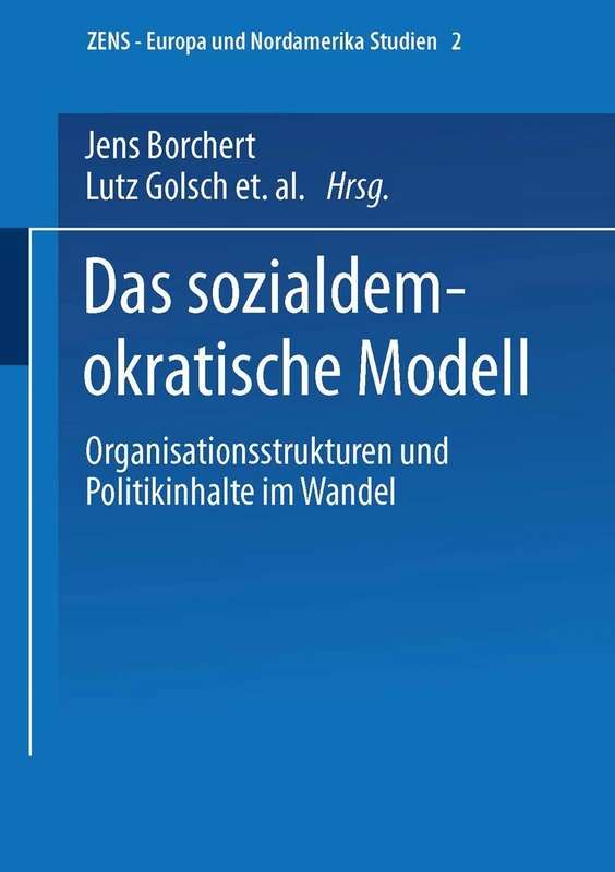 Das sozialdemokratische Modell: Organisationsstrukturen und Politikinhalte im Wandel: 2 (ZENS - Europa und Nordamerika Studien, 2)