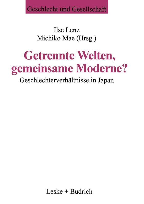 Getrennte Welten, gemeinsame Moderne?: Geschlechterverhältnisse in Japan: 4 (Geschlecht und Gesellschaft, 4)