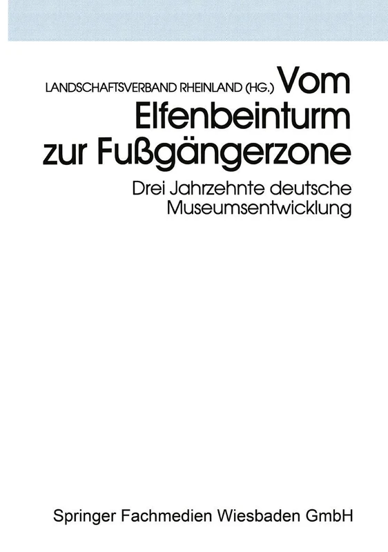 Vom Elfenbeinturm zur Fußgängerzone: Drei Jahrzehnte deutsche Museumsentwicklung Versuch einer Bilanz und Standortbestimmung: 61 (Schriften des Rheinischen Museumsamtes, 61)