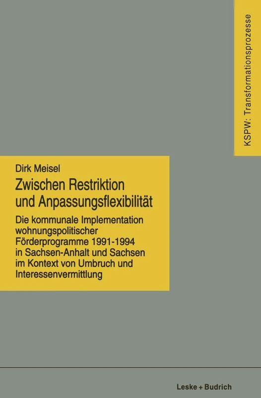 Zwischen Restriktion und Anpassungsflexibilität: Die kommunale Implementation wohnungspolitischer Förderprogramme 1991–1994 in Sachsen-Anhalt und ... in den neuen Bundesländern (KSPW), 17)