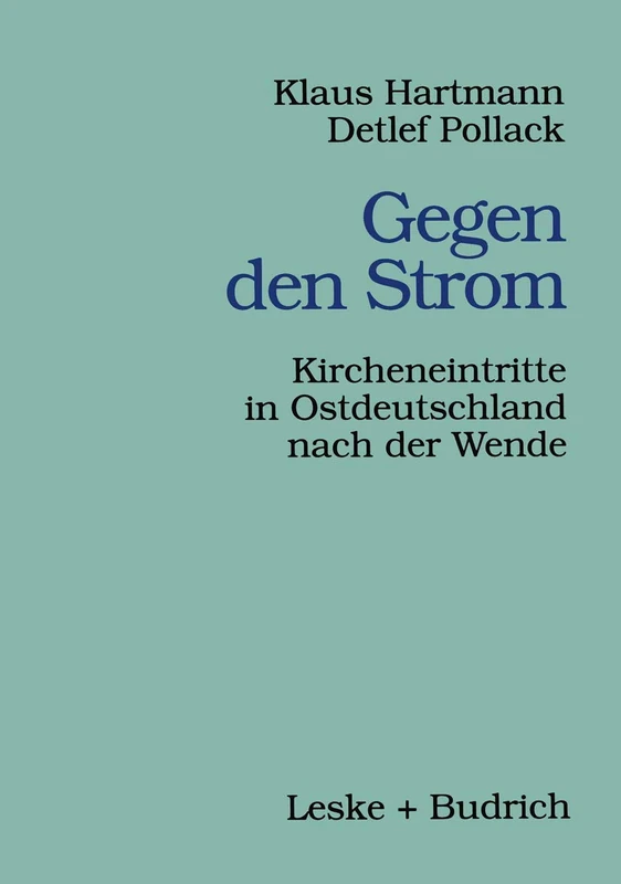 Gegen den Strom: Kircheneintritte in Ostdeutschland nach der Wende: 2 (Veröffentlichungen der Sektion Religionssoziologie der Deutschen Gesellschaft für Soziologie, 2)