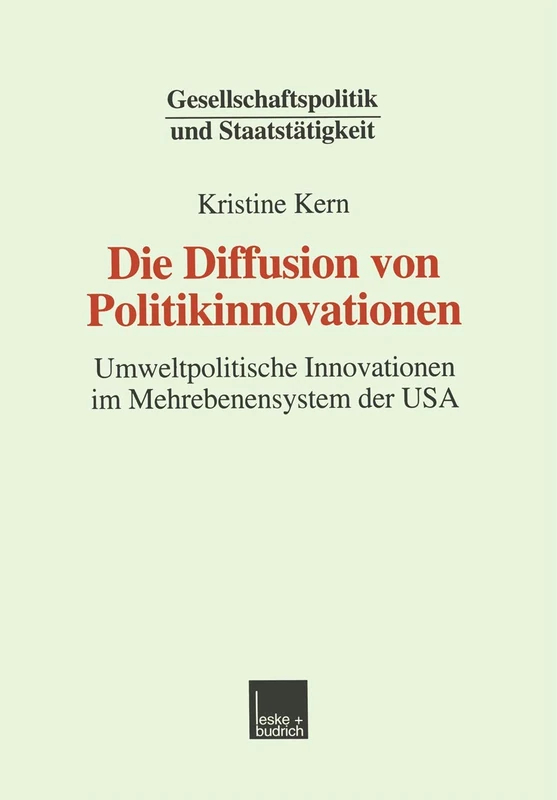 Die Diffusion von Politikinnovationen: Umweltpolitische Innovationen im Mehrebenensystem der USA: 17 (Gesellschaftspolitik und Staatstätigkeit, 17)