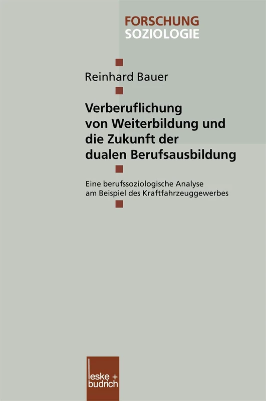 Verberuflichung von Weiterbildung und die Zukunft der dualen Berufsausbildung: Eine berufssoziologische Analyse am Beispiel des Kraftfahrzeuggewerbes: 79 (Forschung Soziologie, 79)