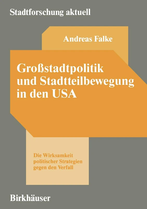 Großstadtpolitik und Stadtteilbewegung in den USA: Die Wirksamkeit politischer Strategien gegen den Verfall: 16 (Stadtforschung aktuell, 16)