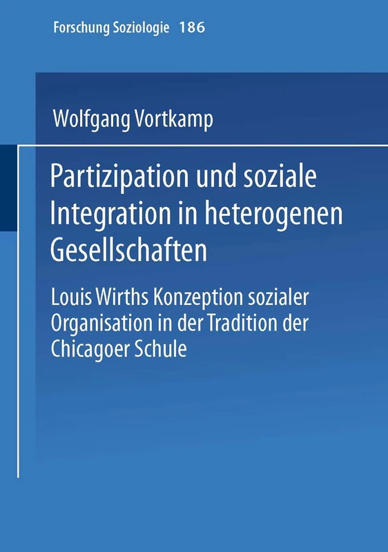 Partizipation und soziale Integration in heterogenen Gesellschaften: Louis Wirths Konzeption sozialer Organisation in der Tradition der Chicagoer Schule: 186 (Forschung Soziologie, 186) - Image 1