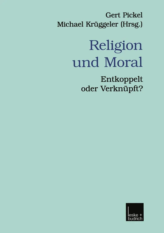 Religion und Moral: Entkoppelt oder Verknüpft?: 6 (Veröffentlichungen der Sektion Religionssoziologie der Deutschen Gesellschaft für Soziologie, 6)
