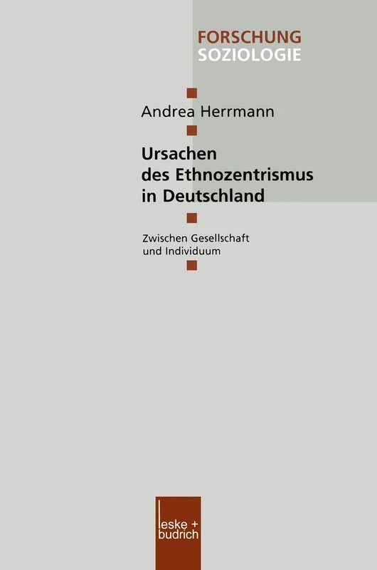 Ursachen des Ethnozentrismus in Deutschland: Zwischen Gesellschaft und Individuum: 130 (Forschung Soziologie, 130)