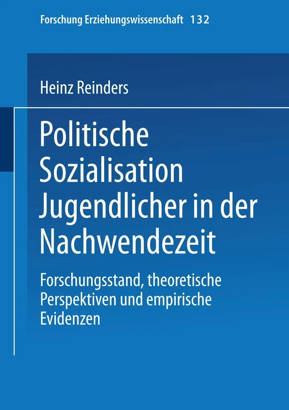 Politische Sozialisation Jugendlicher in der Nachwendezeit: Forschungsstand, theoretische Perspektiven und empirische Evidenzen: 132 (Forschung Erziehungswissenschaft, 132)