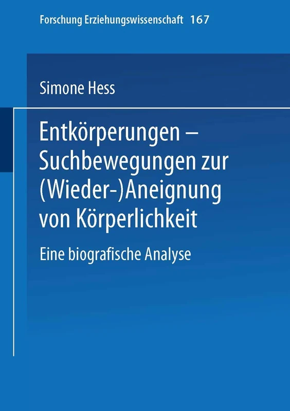 Entkörperungen ― Suchbewegungen zur (Wieder-)Aneignung von Körperlichkeit: Eine biografische Analyse: 167 (Forschung Erziehungswissenschaft, 167)