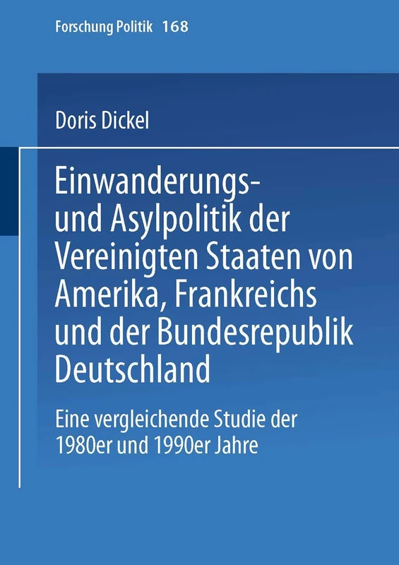 Einwanderungs- und Asylpolitik der Vereinigten Staaten von Amerika, Frankreichs und der Bundesrepublik Deutschland: Eine vergleichende Studie der 1980er und 1990er Jahre: 168 (Forschung Politik, 168)
