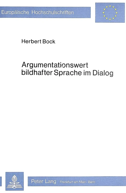 Argumentationswert Bildhafter Sprache Im Dialog: Eine Denkpsychologische Untersuchung Der Wirkung Von Auf Analogien Beruhenden Sprachbildern ALS ... / European University Studie)