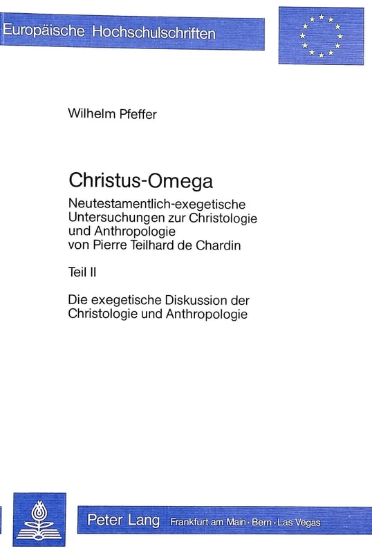 Christus - Omega: Neutestamentlich-Exegetische Untersuchung Zur Christologie Und Anthropologie Von Pierre Teilhard de Chardin- Teil II: 117 ... / European University Studie)