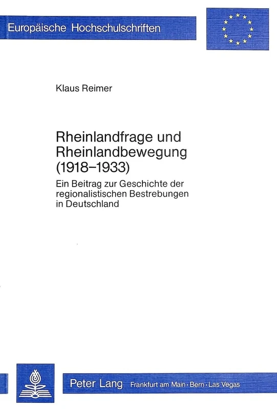 Rheinlandfrage Und Rheinlandbewegung (1918-1933): Ein Beitrag Zur Geschichte Der Regionalistischen Bestrebungen in Deutschland: 119 (Europaeische Hochschulschriften / European University Studie)