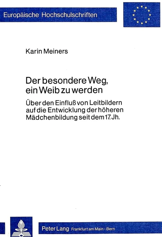 Der Besondere Weg, Ein Weib Zu Werden: Ueber Den Einfluss Von Leitbildern Auf Die Entwicklung Der Hoeheren Maedchenbildung Seit Dem 17. Jahrhundert: ... / European University Studie)