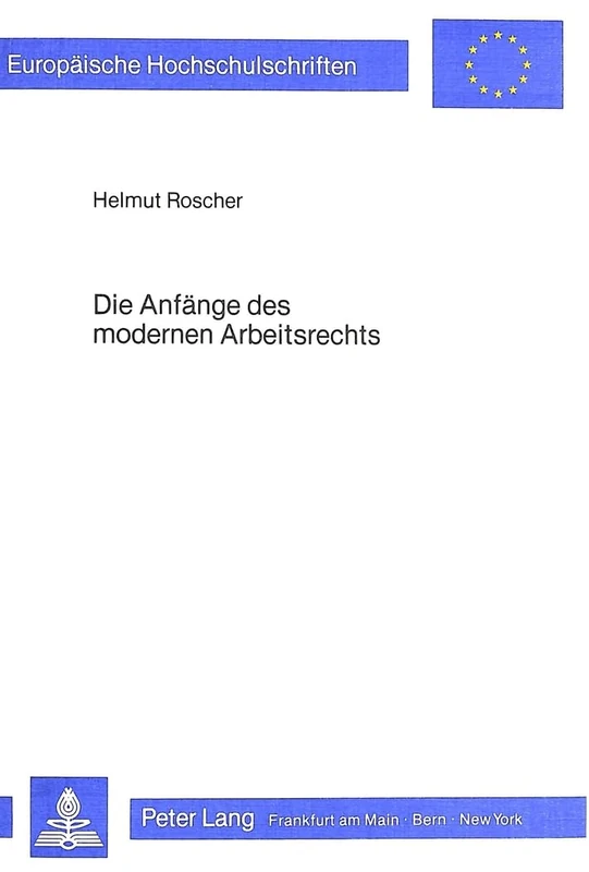 Die Anfaenge Des Modernen Arbeitsrechts: Ein Beitrag Zur Geschichte Des Jugendarbeitsschutzes Unter Besonderer Beruecksichtigung Der Entwicklung in ... 446 (Europaeische Hochschulschriften Recht)
