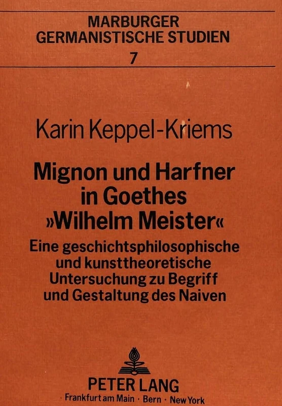 Mignon Und Harfner in Goethes «Wilhelm Meister»: Eine Geschichtsphilosophische Und Kunsttheoretische Untersuchung Zu Begriff Und Gestaltung Des Naiven: 7 (Marburger Germanistische Studien) - Image 1