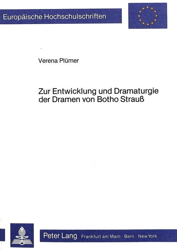 Zur Entwicklung Und Dramaturgie Der Dramen Von Botho Strauss: 942 (Europaeische Hochschulschriften / European University Studie)
