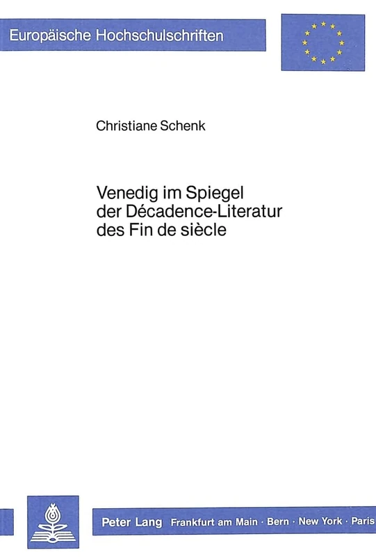 Venedig Im Spiegel Der Décadence-Literatur Des Fin de Siècle: 45 (Europaeische Hochschulschriften / European University Studie)