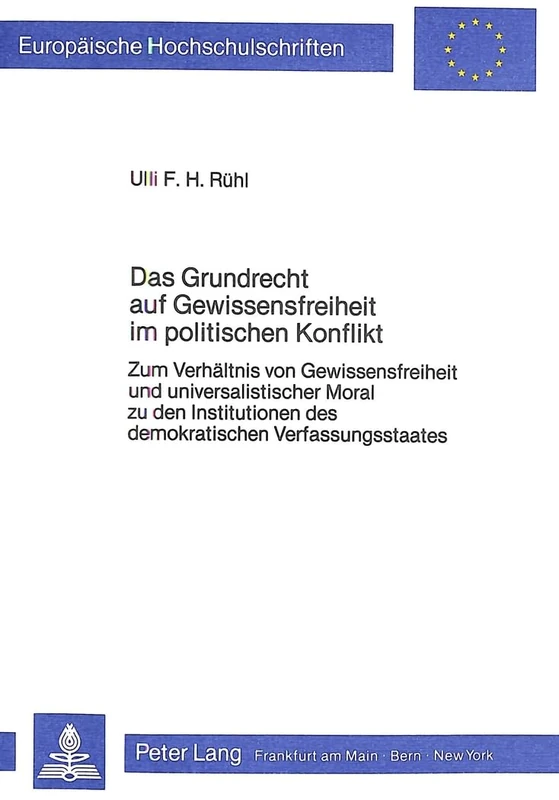 Das Grundrecht Auf Gewissensfreiheit Im Politischen Konflikt: Zum Verhaeltnis Von Gewissensfreiheit Und Universalistischer Moral Zu Den Institutionen ... 603 (Europaeische Hochschulschriften Recht)