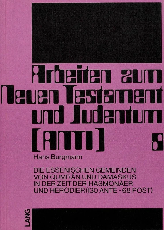 Die Essenischen Gemeinden Von Qumrân Und Damaskus in Der Zeit Der Hasmonaeer Und Herodier (130 Ante - 68 Post): 8 (Arbeiten Zum Neuen Testament Und Judentum)