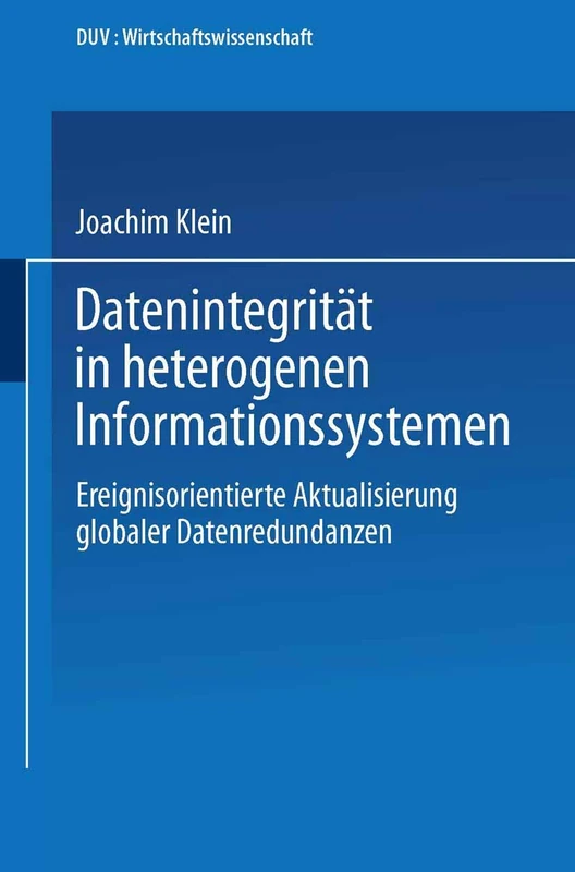 Datenintegrität in heterogenen Informationssystemen: Ereignisorientierte Aktualisierung globaler Datenredundanzen (DUV Wirtschaftswissenschaft)