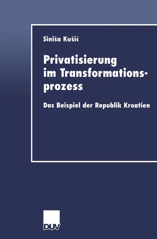 Privatisierung im Transformationsprozess: Das Beispiel der Republik Kroatien (DUV Wirtschaftswissenschaft)