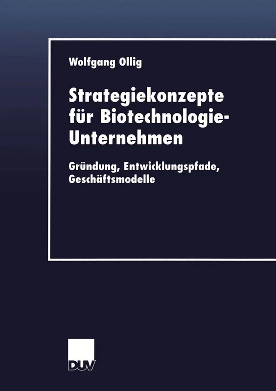 Strategiekonzepte für Biotechnologie-Unternehmen: Gründung, Entwicklungspfade, Geschäftsmodelle (DUV Wirtschaftswissenschaft)