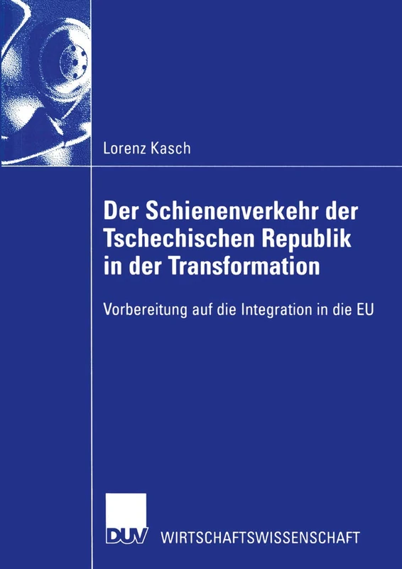 Der Schienenverkehr der Tschechischen Republik in der Transformation: Vorbereitung auf die Integration in die EU (DUV Wirtschaftswissenschaft)