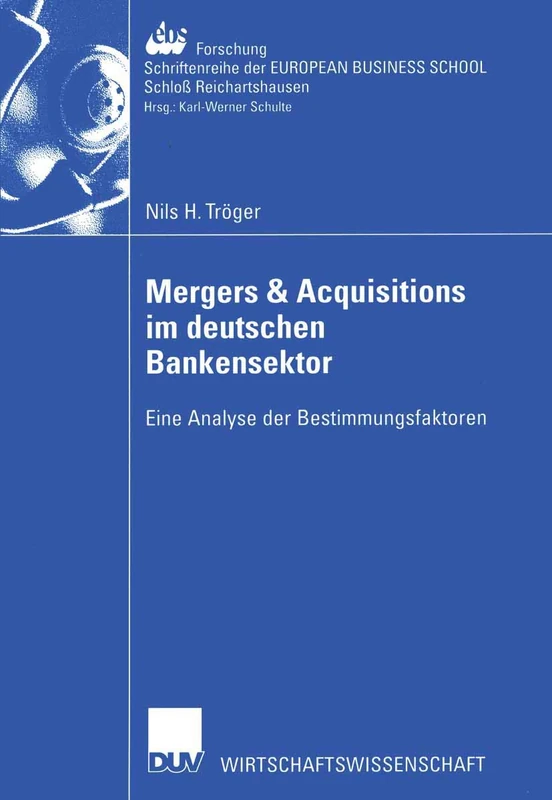 Mergers & Acquisitions im deutschen Bankensektor: Eine Analyse der Bestimmungsfaktoren: 43 (ebs-Forschung, Schriftenreihe der EUROPEAN BUSINESS SCHOOL Schloß Reichartshausen, 43)