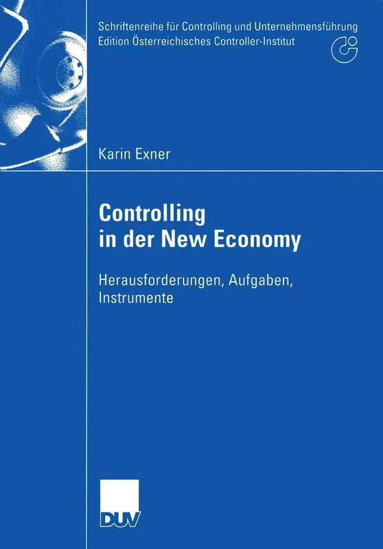 Controlling in der New Economy: Herausforderungen, Aufgaben, Instrumente (Schriftenreihe für Controlling und Unternehmensführung/Edition Österreichisches Controller-Institut)