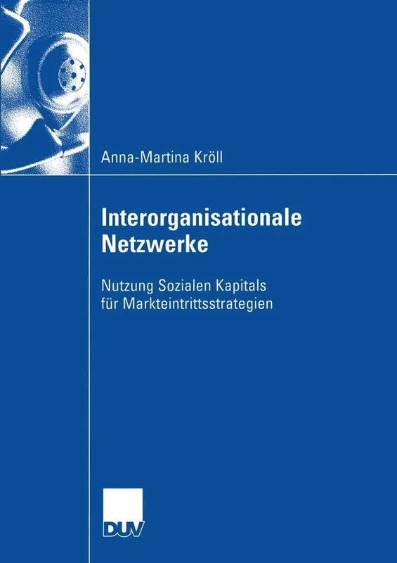 Interorganisationale Netzwerke: Nutzung Sozialen Kapitals für Markteintrittsstrategien (Wirtschaftswissenschaften)