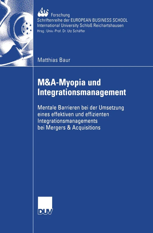 M&A-Myopia und Integrationsmanagement: Mentale Barrieren bei der Umsetzung eines effektiven und effizienten Integrationsmanagements bei Mergers & ... BUSINESS SCHOOL Schloß Reichartshausen, 49)