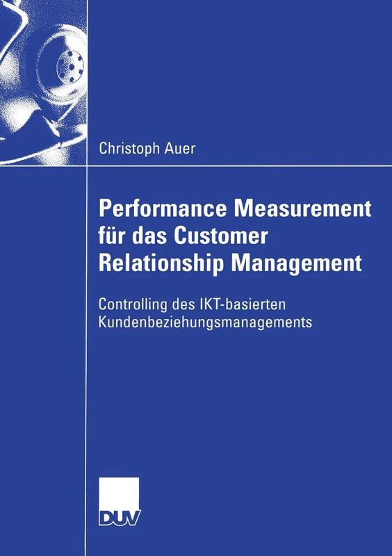 Performance Measurement für das Customer Relationship Management: Controlling des IKT-basierten Kundenbeziehungsmanagements (Wirtschaftswissenschaften)