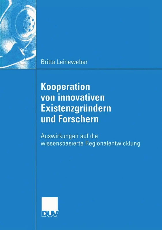Kooperation von innovativen Existenzgründern und Forschern: Auswirkungen auf die wissensbasierte Regionalentwicklung (Wirtschaftswissenschaften)